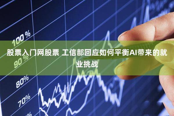 股票入门网股票 工信部回应如何平衡AI带来的就业挑战